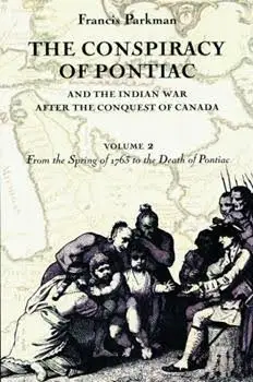The Conspiracy of Pontiac and the Indian War After the Conquest of Canada V2