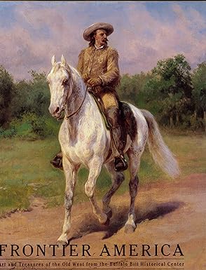 Frontier America: Art and Treasures of the Old West from the Buffalo Bill Historical Center by Paul Fees
