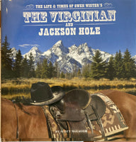 The Life and Times of Owen Wister's Virginian and Jackson Hole by Scott McGaugh